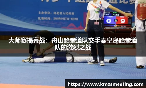 大师赛揭幕战：舟山跆拳道队交手秦皇岛跆拳道队的激烈之战